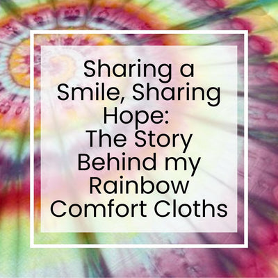 Sharing a Smile, Sharing Hope: The Story Behind my Rainbow Comfort Cloths